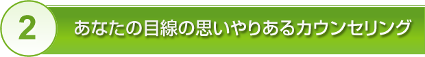 あなたの目線の思いやりあるカウンセリング
